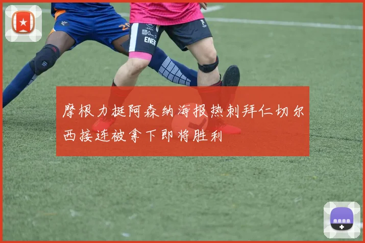 摩根力挺阿森纳海报热刺拜仁切尔西接连被拿下即将胜利