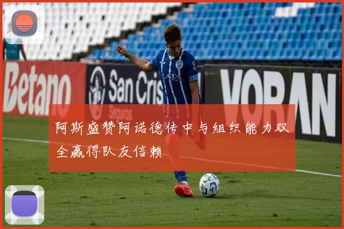 阿斯盛赞阿诺德传中与组织能力双全赢得队友信赖